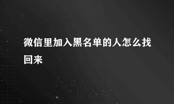 微信里加入黑名单的人怎么找回来