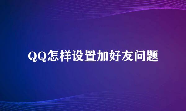 QQ怎样设置加好友问题