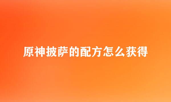原神披萨的配方怎么获得