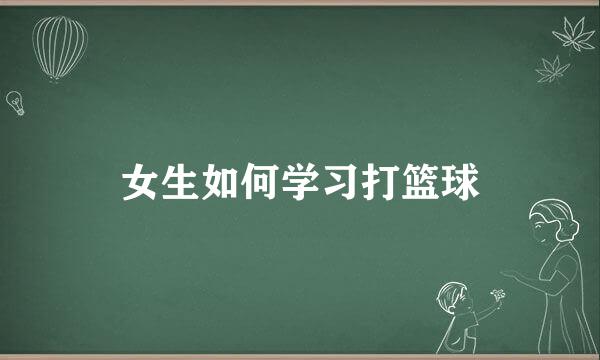 女生如何学习打篮球