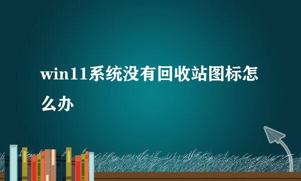 win11系统没有回收站图标怎么办