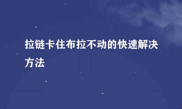拉链卡住布拉不动的快速解决方法