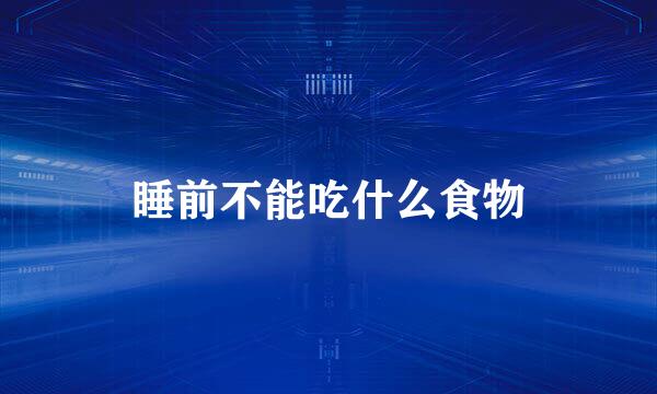 睡前不能吃什么食物