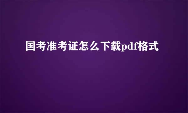 国考准考证怎么下载pdf格式