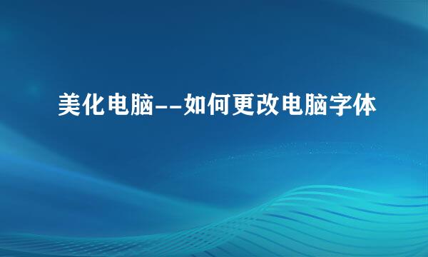 美化电脑--如何更改电脑字体