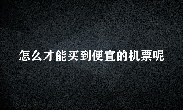 怎么才能买到便宜的机票呢
