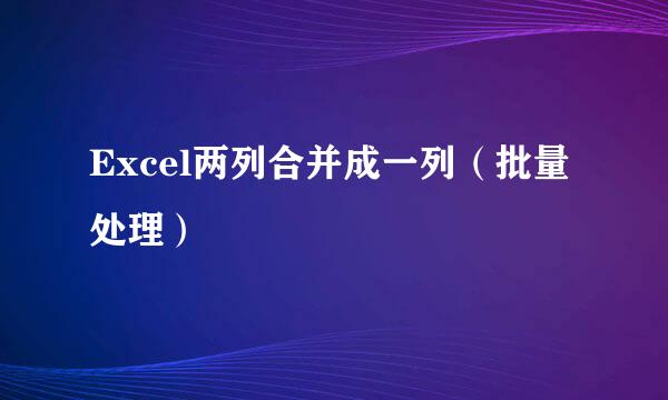 Excel两列合并成一列（批量处理）