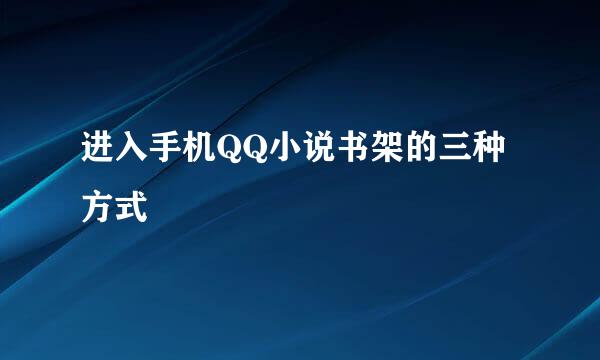 进入手机QQ小说书架的三种方式
