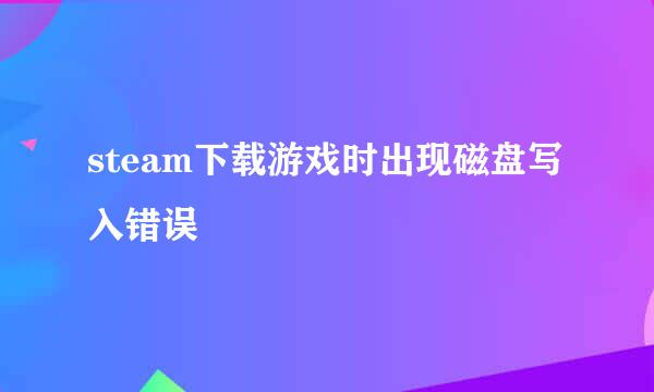 steam下载游戏时出现磁盘写入错误