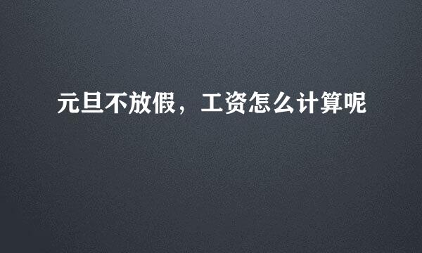 元旦不放假，工资怎么计算呢