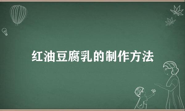 红油豆腐乳的制作方法