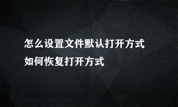 怎么设置文件默认打开方式 如何恢复打开方式