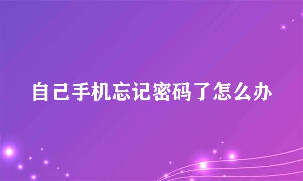 自己手机忘记密码了怎么办