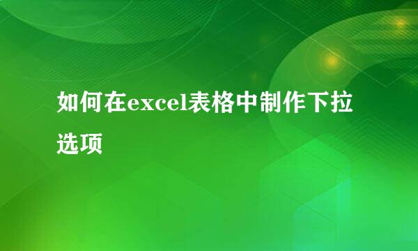 如何在excel表格中制作下拉选项