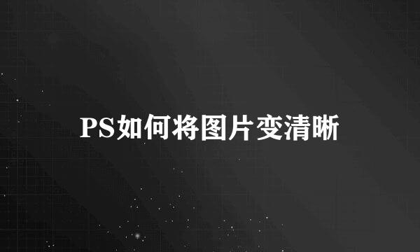 PS如何将图片变清晰