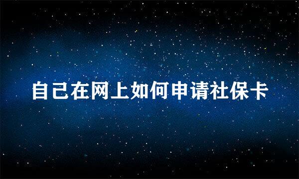 自己在网上如何申请社保卡