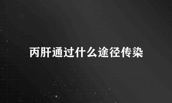 丙肝通过什么途径传染