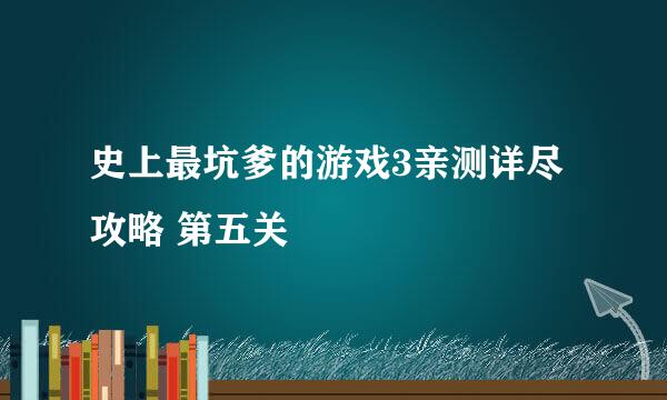 史上最坑爹的游戏3亲测详尽攻略 第五关