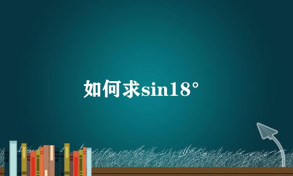 如何求sin18°