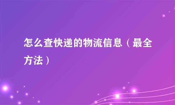 怎么查快递的物流信息（最全方法）