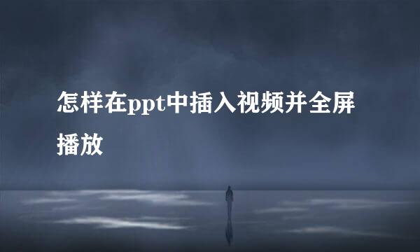 怎样在ppt中插入视频并全屏播放