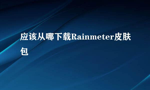 应该从哪下载Rainmeter皮肤包