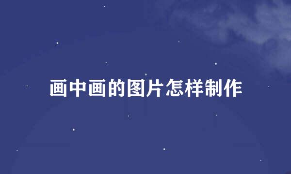画中画的图片怎样制作