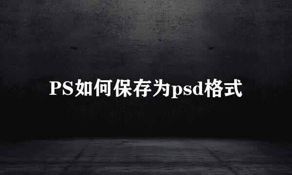 PS如何保存为psd格式