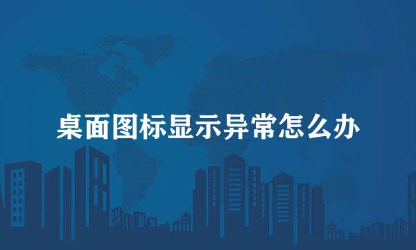 桌面图标显示异常怎么办