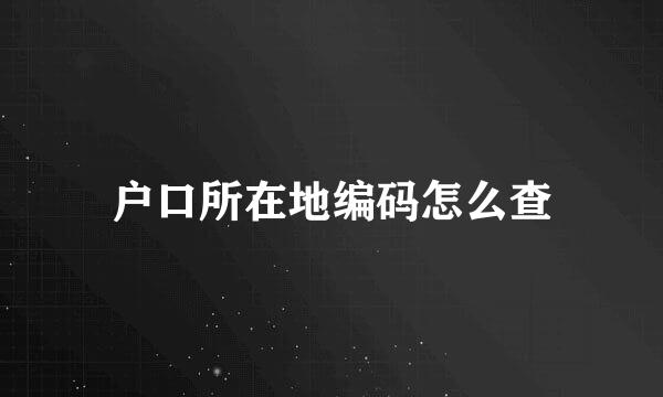 户口所在地编码怎么查