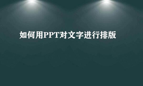 如何用PPT对文字进行排版