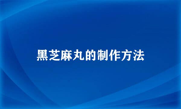 黑芝麻丸的制作方法