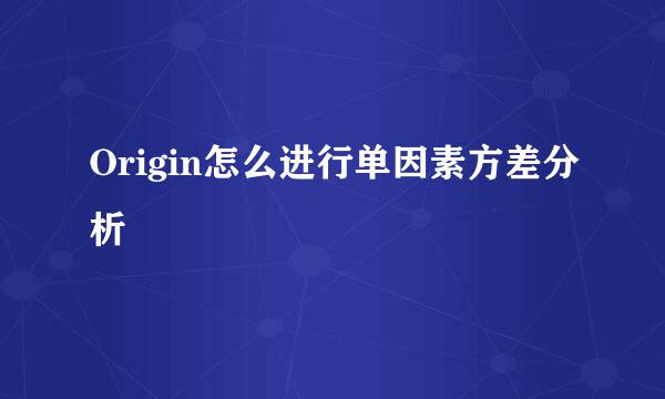 Origin怎么进行单因素方差分析