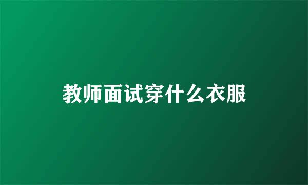 教师面试穿什么衣服
