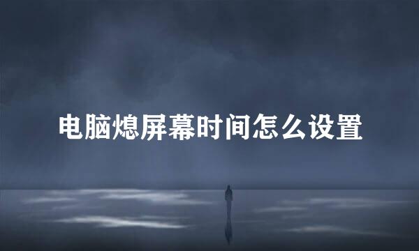 电脑熄屏幕时间怎么设置