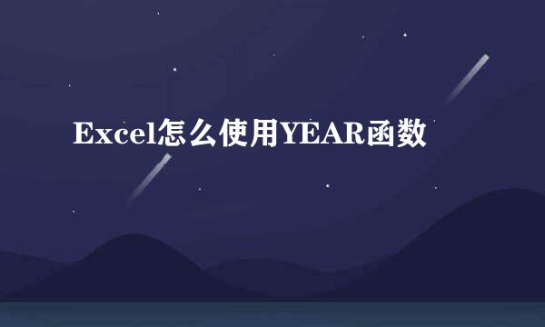 Excel怎么使用YEAR函数