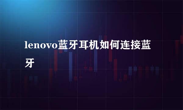 lenovo蓝牙耳机如何连接蓝牙