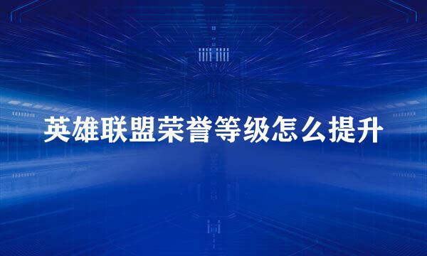 英雄联盟荣誉等级怎么提升
