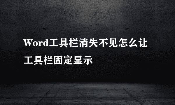 Word工具栏消失不见怎么让工具栏固定显示