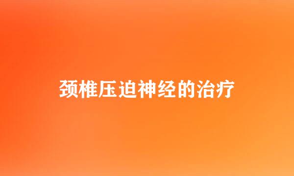 颈椎压迫神经的治疗