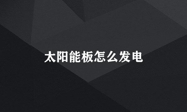 太阳能板怎么发电