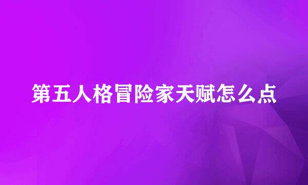 第五人格冒险家天赋怎么点