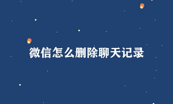 微信怎么删除聊天记录