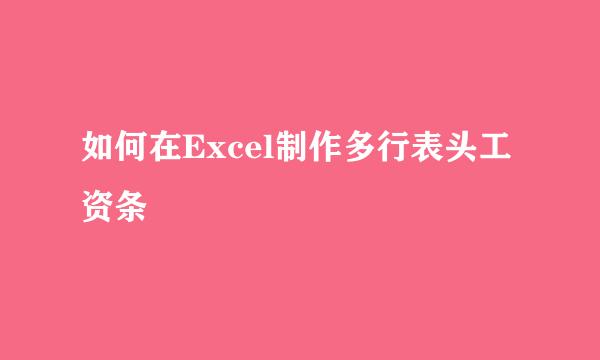 如何在Excel制作多行表头工资条