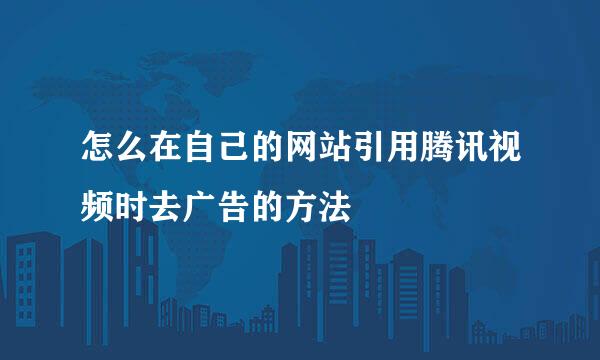 怎么在自己的网站引用腾讯视频时去广告的方法