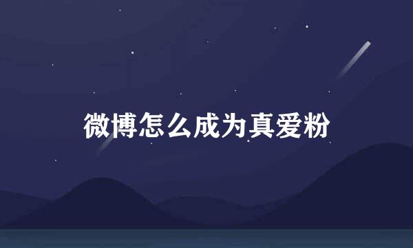 微博怎么成为真爱粉