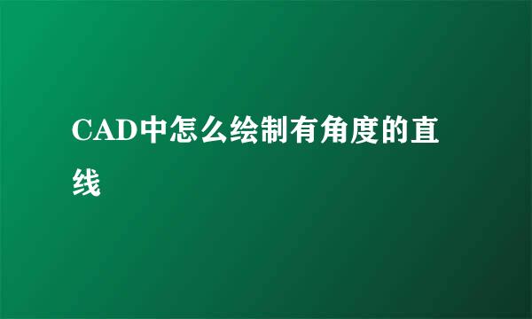 CAD中怎么绘制有角度的直线