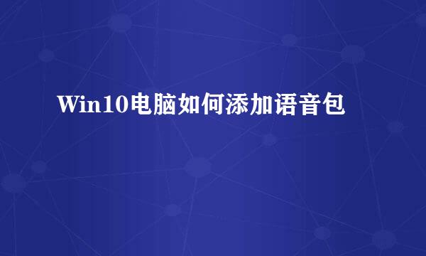 Win10电脑如何添加语音包