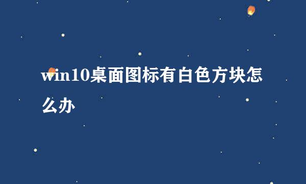 win10桌面图标有白色方块怎么办
