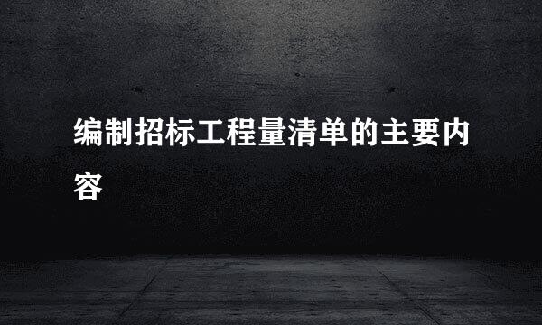 编制招标工程量清单的主要内容